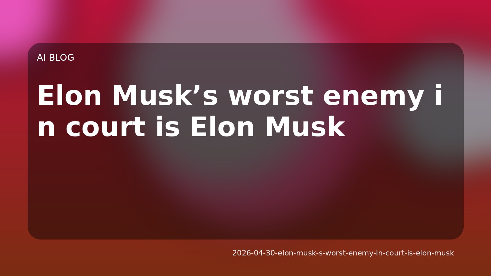 Elon Musk’s worst enemy in court is Elon Musk